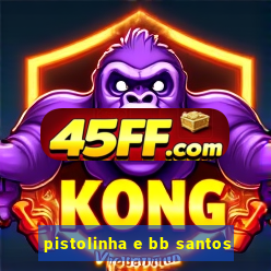 pistolinha e bb santos